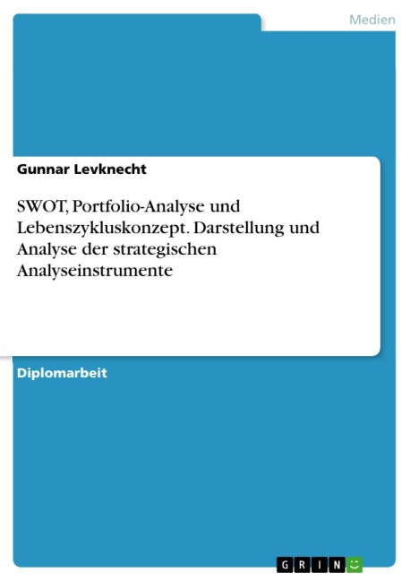 Darstellung und Analyse des Zusammenhangs der strategischen Analyseinstrumente SWOT, Portfolio-Analyse und Lebenszykluskonzept - Gunnar Levknecht