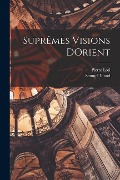 Cover-Bild zum Titel 'Suprêmes Visions DOrient' von 'Pierre Loti, Samuel Viaud'