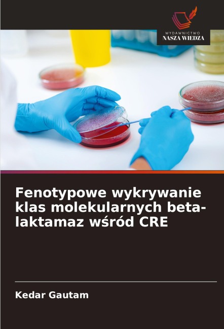 Fenotypowe wykrywanie klas molekularnych beta-laktamaz w¿ród CRE - Kedar Gautam
