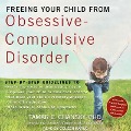 Freeing Your Child from Obsessive-Compulsive Disorder Lib/E: A Powerful, Practical Program for Parents of Children and Adolescents - Tamar E. Chansky