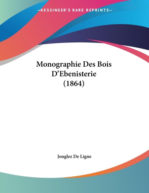 Monographie Des Bois D'Ebenisterie (1864) - Jonglez De Ligne
