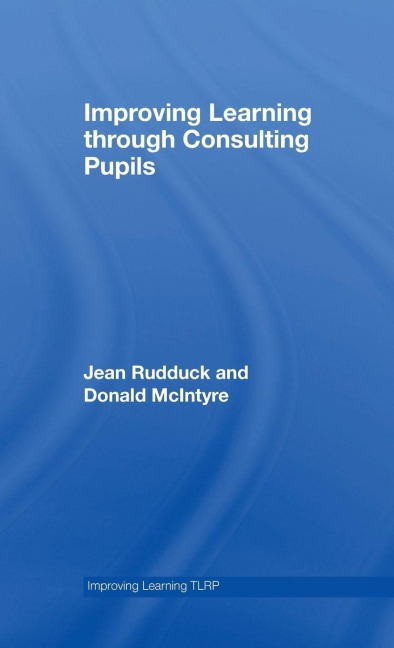 Improving Learning through Consulting Pupils - Jean Rudduck, Donald Mcintyre
