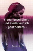 Cover-Bild zum Titel 'Frauengesundheit und Kinderwunsch ganzheitlich' von 'Winfried Weber'