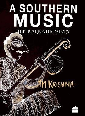 A Southern Music: Exploring the Karnatik Tradition - T M Krishna
