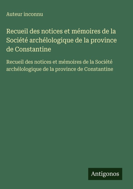 Recueil des notices et mémoires de la Société archélologique de la province de Constantine - Auteur Inconnu