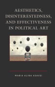 Cover-Bild zum Titel 'Aesthetics, Disinterestedness, and Effectiveness in Political Art' von 'Maria-Alina Asavei'