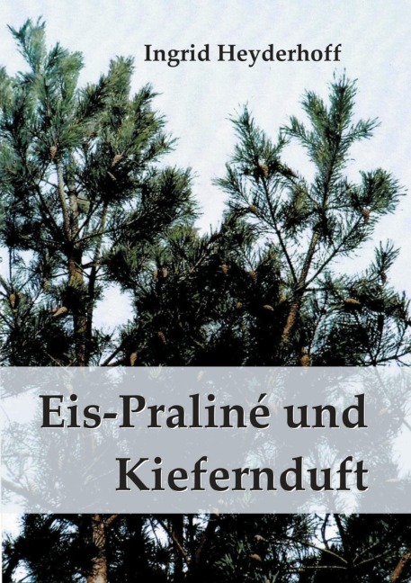 Eispraliné und Kiefernduft - Ingrid Heyderhoff