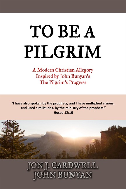 To Be a Pilgrim: A Modern Christian Allegory Inspired by John Bunyan's The Pilgrim's Progress - Jon J. Cardwell, John Bunyan