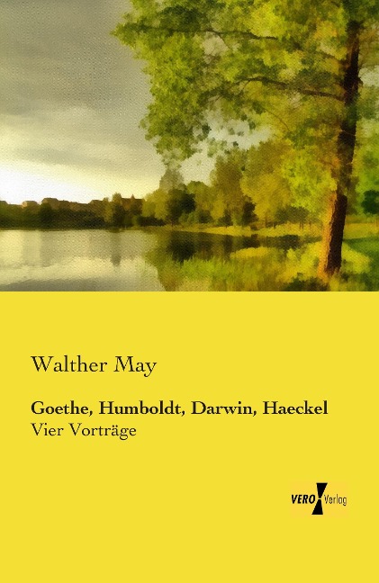 Goethe, Humboldt, Darwin, Haeckel - Walther May