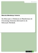 Cover-Bild zum Titel 'Da Educação a Distância às Plataformas de E-Learning: Sistemas Alternativos de Educação Mediada' von 'Marcelo Mendonça Teixeira'
