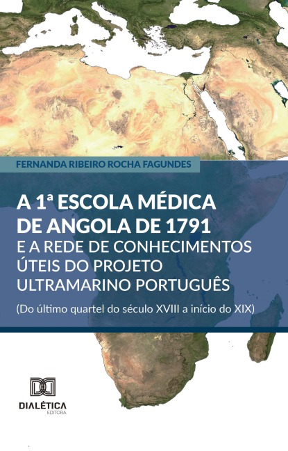 A 1ª Escola Médica de Angola de 1791 e a rede de conhecimentos úteis do projeto ultramarino português (Do último quartel do século XVIII a início do XIX) - Fernanda Ribeiro Rocha Fagundes