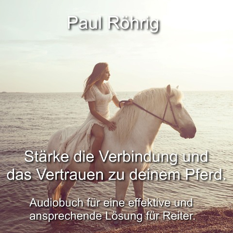 Stärke die Verbindung und das Vertrauen zu deinem Pferd. - Paul Röhrig, Paul Röhrig