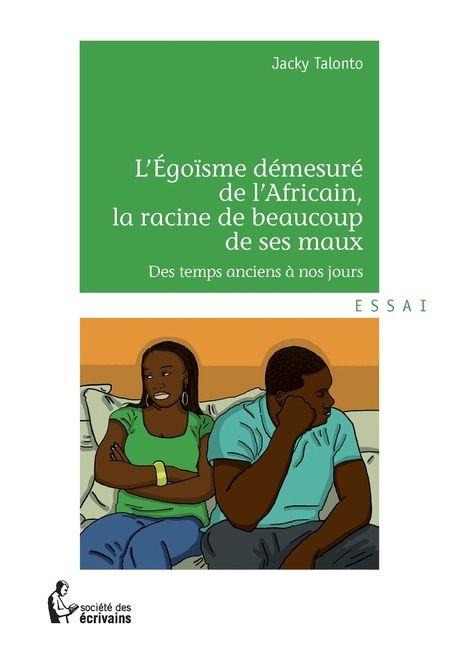 L'Egoïsme démesuré de l'Africain, la racine de beaucoup de ses maux - Jacky Talonto