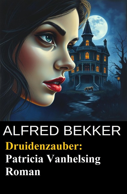 Druidenzauber: Patricia Vanhelsing Roman - Alfred Bekker