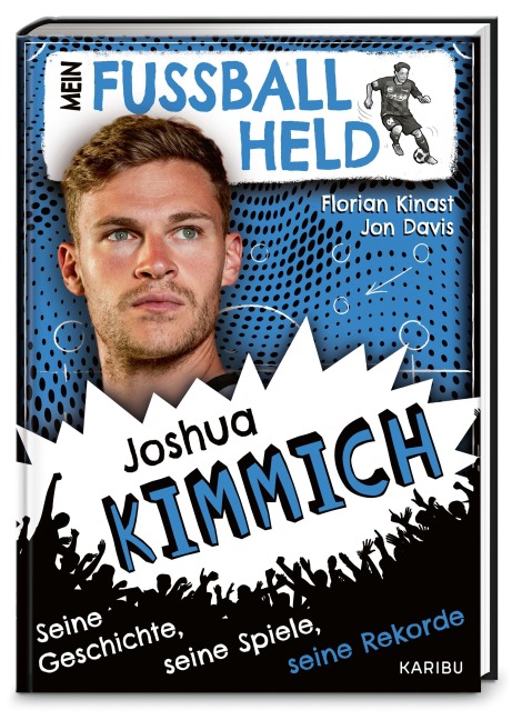 Mein Fußballheld Joshua Kimmich - Seine Geschichte, seine Spiele, seine Rekorde - Florian Kinast