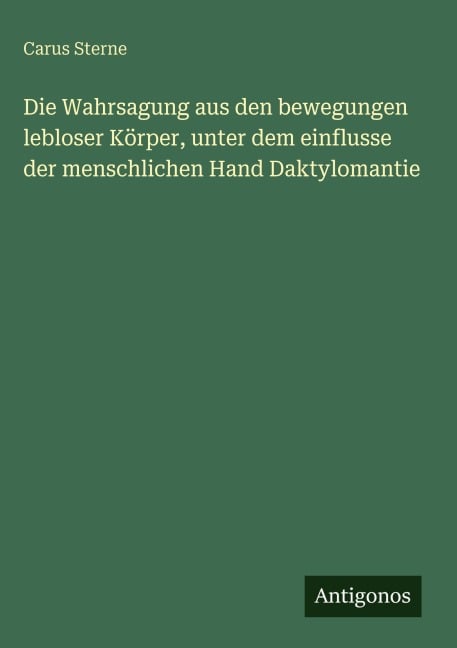 Die Wahrsagung aus den bewegungen lebloser Körper, unter dem einflusse der menschlichen Hand Daktylomantie - Carus Sterne