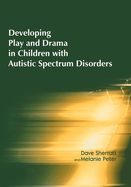 Developing Play and Drama in Children with Autistic Spectrum Disorders - Dave Sherratt, Melanie Peter