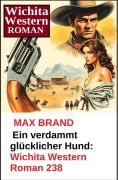 Cover-Bild zum Titel 'Ein verdammt glücklicher Hund: Wichita Western Roman 238' von 'Max Brand'