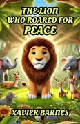 Cover-Bild zum Titel 'The Lion Who Roared for Peace' von 'Xavier Barnes'
