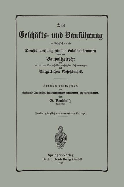 Die Geschäfts- und Bauführung im Anschluß an die Dienstanweisung für die Lokalbaubeamten sowie das Baupolizeirecht und die für den Bautechniker wichtigsten Bestimmungen des Bürgerlichen Gesetzbuches - G. Benkwitz