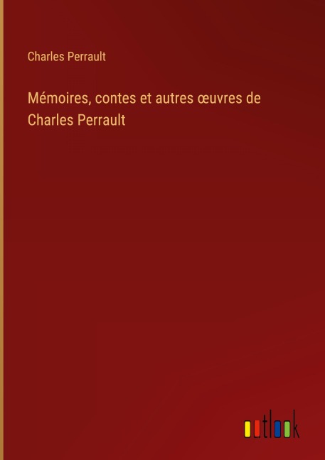 Mémoires, contes et autres ¿uvres de Charles Perrault - Charles Perrault