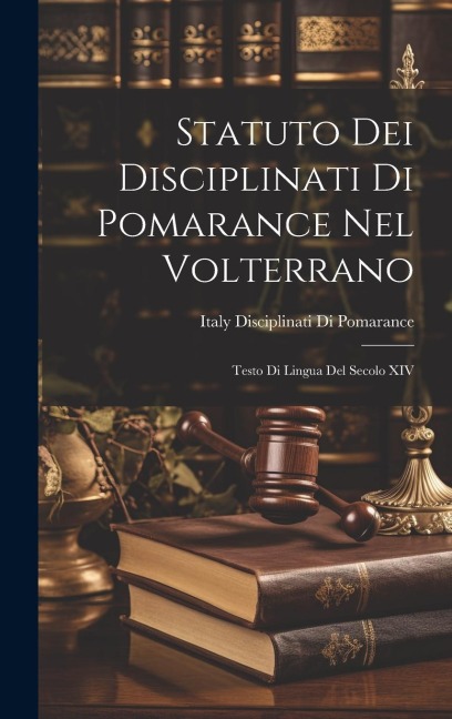 Statuto Dei Disciplinati Di Pomarance Nel Volterrano: Testo Di Lingua Del Secolo XIV - 