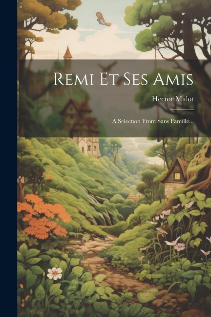 Remi Et Ses Amis: A Selection From Sans Famille... - Hector Malot