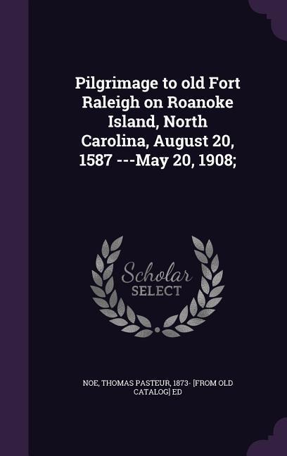 Pilgrimage to old Fort Raleigh on Roanoke Island, North Carolina, August 20, 1587 ---May 20, 1908; - 