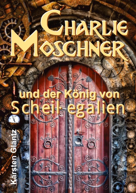 Charlie Moschner und der König von Scheißegalien - Karsten Gläntz
