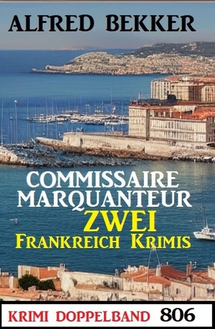 Krimi Doppelband 806: Commissaire Marquanteur: Zwei Frankeich Krimis - Alfred Bekker
