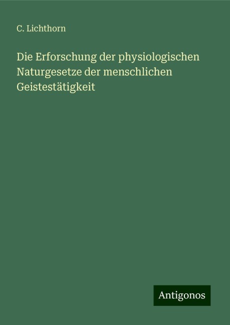 Die Erforschung der physiologischen Naturgesetze der menschlichen Geistestätigkeit - C. Lichthorn