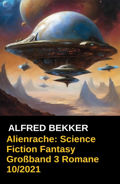 Alienrache: Science Fiction Fantasy Großband 3 Romane 10/2021 - Alfred Bekker