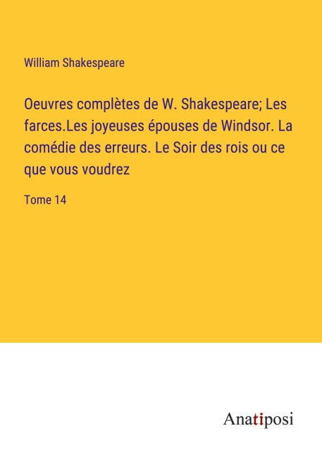 Oeuvres complètes de W. Shakespeare; Les farces.Les joyeuses épouses de Windsor. La comédie des erreurs. Le Soir des rois ou ce que vous voudrez - William Shakespeare