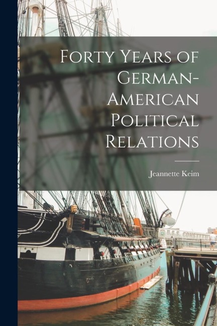Forty Years of German-American Political Relations - Jeannette Keim