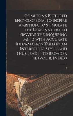 Compton's Pictured Encyclopedia: To Inspire Ambition, to Stimulate the Imagination, to Provide the Inquiring Mind With Accurate Information Told in an - Anonymous