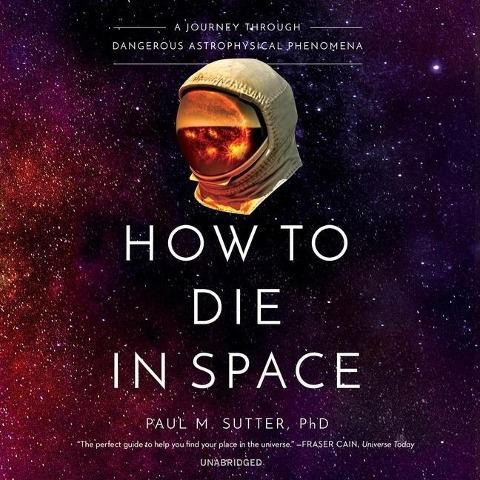 How to Die in Space: A Journey Through Dangerous Astrophysical Phenomena - 