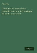 Geschichte der französischen Nationalliteratur von ihren Anfängen bis auf die neueste Zeit - F. Kreyßig