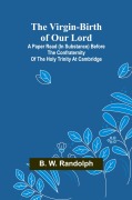 Cover-Bild zum Titel 'The Virgin-Birth of Our Lord; A paper read (in substance) before the confraternity of the Holy Trinity at Cambridge' von 'B. W. Randolph'