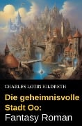 Die geheimnisvolle Stadt Oo: Fantasy Roman - Charles Lotin Hildreth