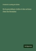 Cover-Bild zum Titel 'De la procédure civile et des actions chez les Romains' von 'Friedrich Ludwig de Keller'