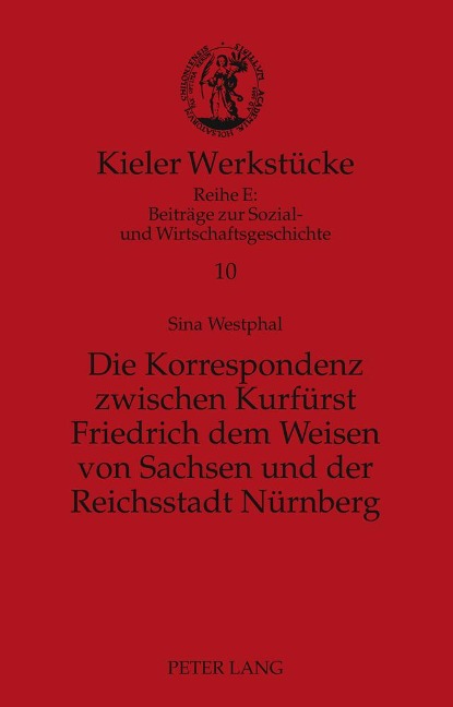 Die Korrespondenz zwischen Kurfürst Friedrich dem Weisen von Sachsen und der Reichsstadt Nürnberg - Sina Westphal