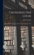 Grundriss der logik; Ein lehrbuch zum gebrauch für schulen und universitäten - Jakob Friedrich Fries