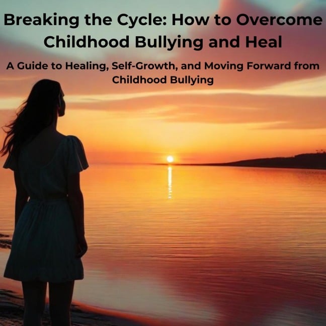 Breaking the Cycle: How to Overcome Childhood Bullying and Heal - Tanya McKelvie