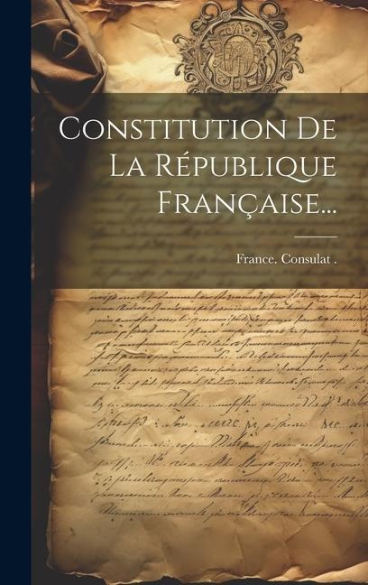 Constitution De La République Française... - France Consulat (1799-1804)