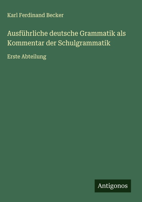Ausführliche deutsche Grammatik als Kommentar der Schulgrammatik - Karl Ferdinand Becker