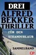 Drei Alfred Bekker Thriller für den Strandurlaub - Alfred Bekker