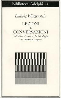 Lezioni e conversazioni sull'etica, l'estetica, la psicologia e la credenza religiosa - Ludwig Wittgenstein