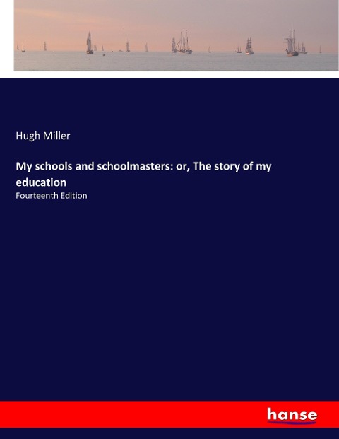 My schools and schoolmasters: or, The story of my education - Hugh Miller