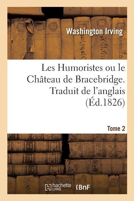 Les Humoristes Ou Le Château de Bracebridge. Traduit de l'Anglais. Tome 2 - Washington Irving