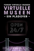 Cover-Bild zum Titel 'Virtuelle Museen - Ein Plädoyer' von 'Forum Virtuelle Museen, Holger Simon, Theresa Stärk, Laura Zebisch, Isabelle Becker'